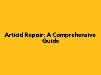 Articid Repair: A Comprehensive Guide