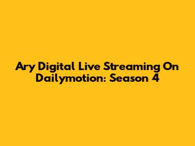 Ary Digital Live Streaming On Dailymotion: Season 4