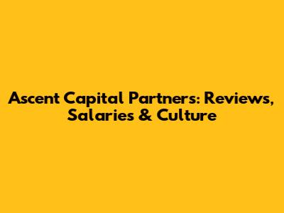 Ascent Capital Partners: Reviews, Salaries & Culture