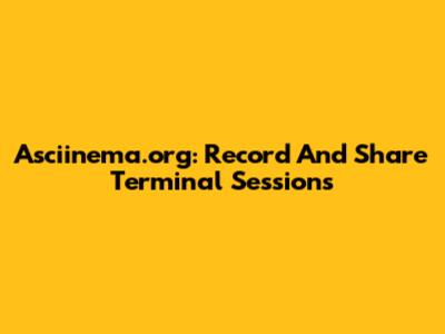Asciinema.org: Record And Share Terminal Sessions