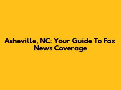 Asheville, NC: Your Guide To Fox News Coverage