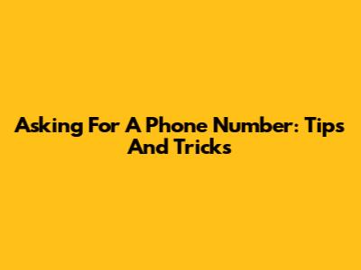 Asking For A Phone Number: Tips And Tricks