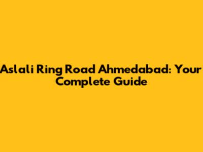 Aslali Ring Road Ahmedabad: Your Complete Guide