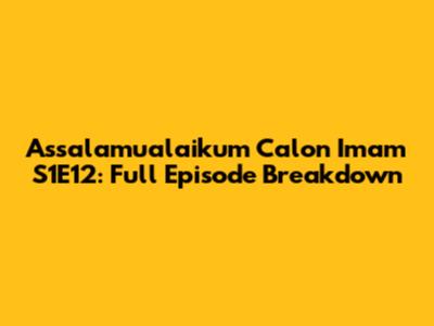 Assalamualaikum Calon Imam S1E12: Full Episode Breakdown