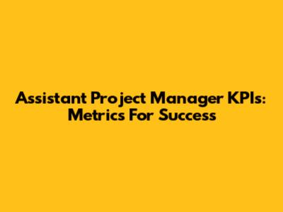 Assistant Project Manager KPIs: Metrics For Success