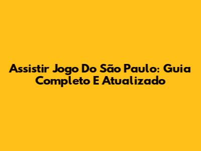 Assistir Jogo Do São Paulo: Guia Completo E Atualizado