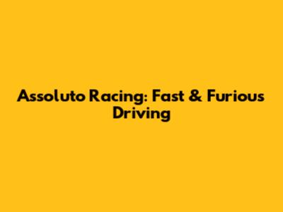 Assoluto Racing: Fast & Furious Driving