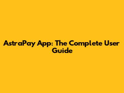 AstraPay App: The Complete User Guide