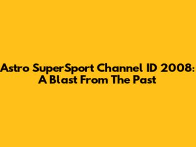 Astro SuperSport Channel ID 2008: A Blast From The Past