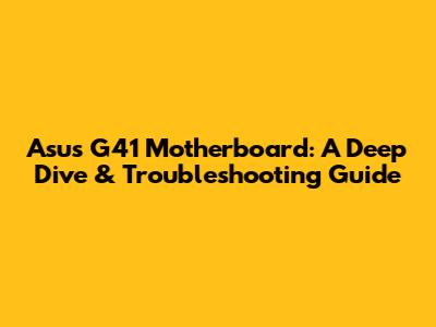 Asus G41 Motherboard: A Deep Dive & Troubleshooting Guide