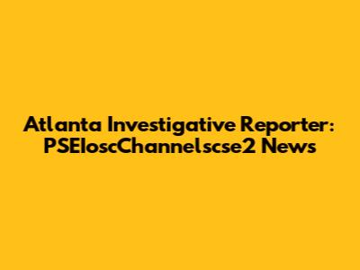 Atlanta Investigative Reporter: PSEIoscChannelscse2 News