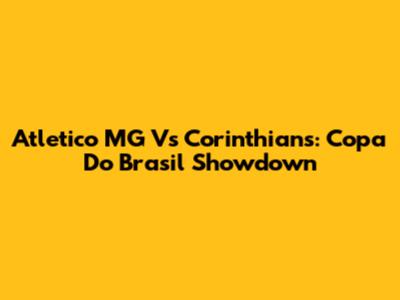 Atletico MG Vs Corinthians: Copa Do Brasil Showdown