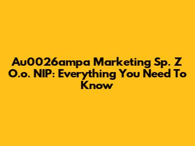 Au0026ampa Marketing Sp. Z O.o. NIP: Everything You Need To Know