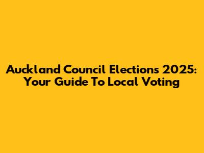 Auckland Council Elections 2025: Your Guide To Local Voting