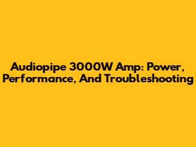 Audiopipe 3000W Amp: Power, Performance, And Troubleshooting