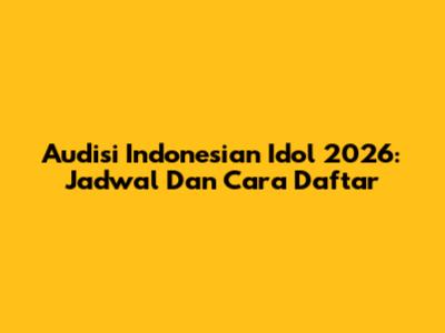 Audisi Indonesian Idol 2026: Jadwal Dan Cara Daftar