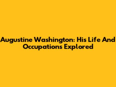 Augustine Washington: His Life And Occupations Explored