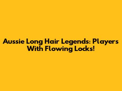 Aussie Long Hair Legends: Players With Flowing Locks!