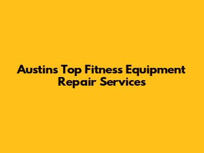 Austin's Top Fitness Equipment Repair Services