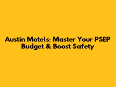 Austin Motels: Master Your PSEP Budget & Boost Safety
