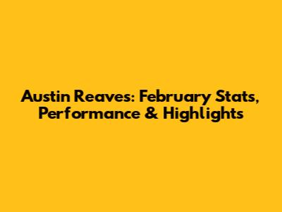 Austin Reaves: February Stats, Performance & Highlights