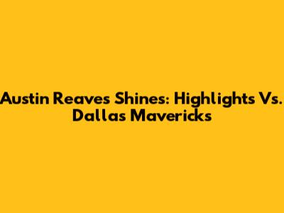 Austin Reaves Shines: Highlights Vs. Dallas Mavericks