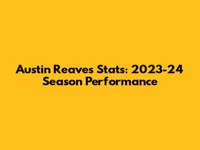Austin Reaves Stats: 2023-24 Season Performance