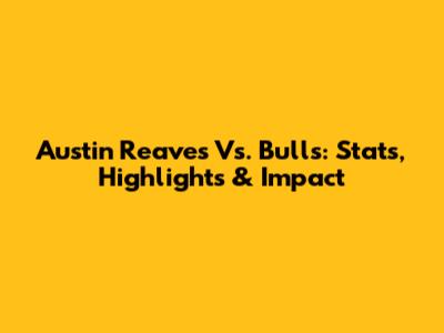Austin Reaves Vs. Bulls: Stats, Highlights & Impact