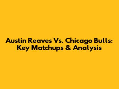 Austin Reaves Vs. Chicago Bulls: Key Matchups & Analysis