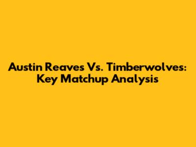 Austin Reaves Vs. Timberwolves: Key Matchup Analysis