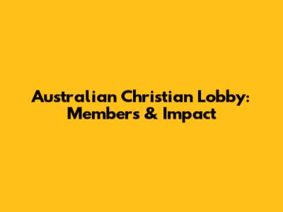 Australian Christian Lobby: Members & Impact