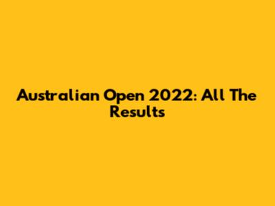 Australian Open 2022: All The Results
