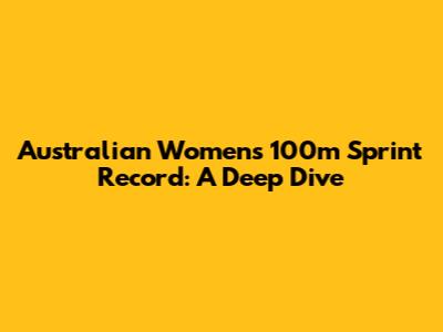 Australian Women's 100m Sprint Record: A Deep Dive