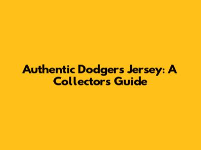 Authentic Dodgers Jersey: A Collector's Guide
