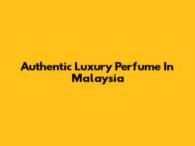 Authentic Luxury Perfume In Malaysia