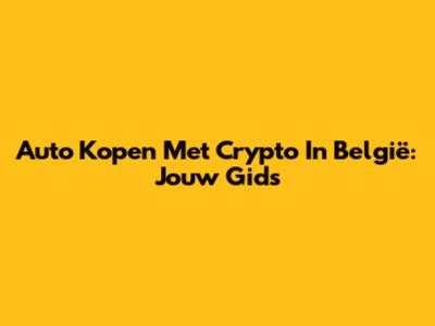 Auto Kopen Met Crypto In België: Jouw Gids