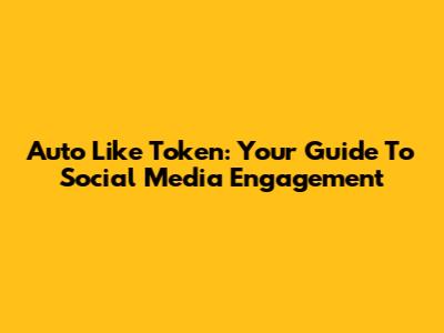 Auto Like Token: Your Guide To Social Media Engagement