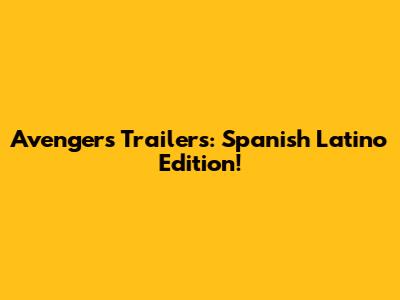 Avengers Trailers: Spanish Latino Edition!