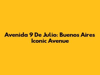 Avenida 9 De Julio: Buenos Aires' Iconic Avenue