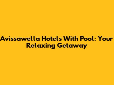 Avissawella Hotels With Pool: Your Relaxing Getaway