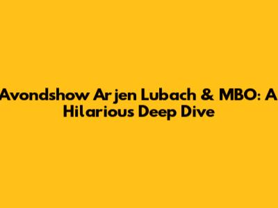 Avondshow Arjen Lubach & MBO: A Hilarious Deep Dive