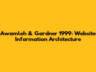 Awamleh & Gardner 1999: Website Information Architecture