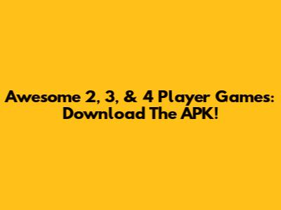 Awesome 2, 3, & 4 Player Games: Download The APK!