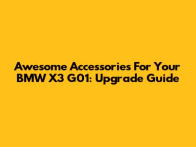 Awesome Accessories For Your BMW X3 G01: Upgrade Guide