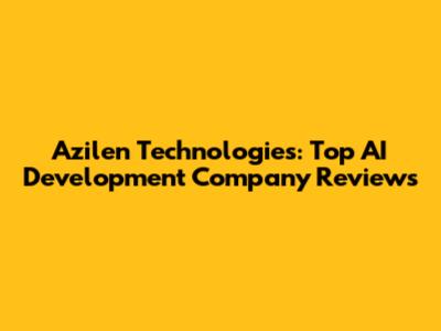 Azilen Technologies: Top AI Development Company Reviews