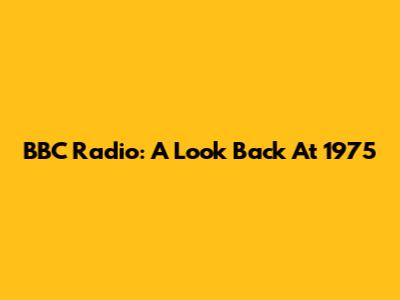 BBC Radio: A Look Back At 1975