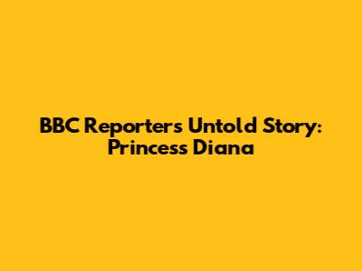 BBC Reporter's Untold Story: Princess Diana