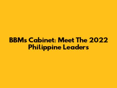BBM's Cabinet: Meet The 2022 Philippine Leaders