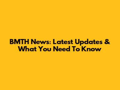 BMTH News: Latest Updates & What You Need To Know
