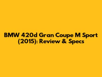 BMW 420d Gran Coupe M Sport (2015): Review & Specs
